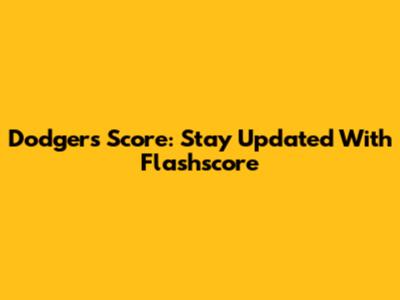 Dodgers Score: Stay Updated With Flashscore