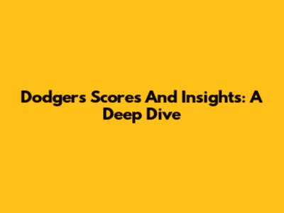 Dodgers Scores And Insights: A Deep Dive