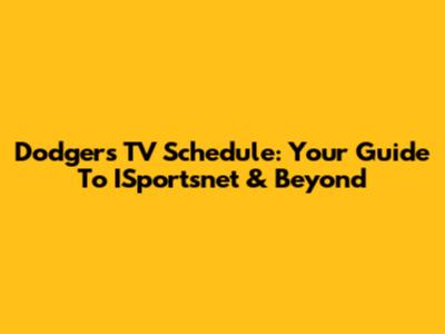 Dodgers TV Schedule: Your Guide To ISportsnet & Beyond