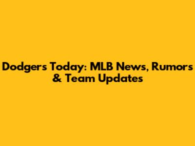 Dodgers Today: MLB News, Rumors & Team Updates