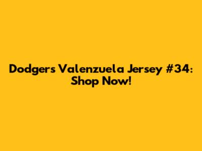 Dodgers Valenzuela Jersey #34: Shop Now!