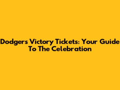 Dodgers Victory Tickets: Your Guide To The Celebration