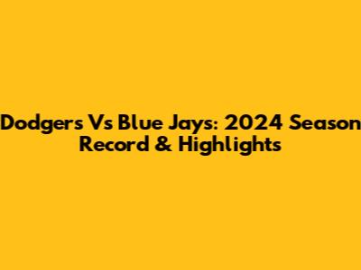 Dodgers Vs Blue Jays: 2024 Season Record & Highlights