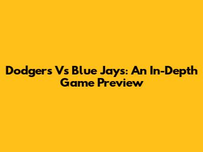Dodgers Vs Blue Jays: An In-Depth Game Preview