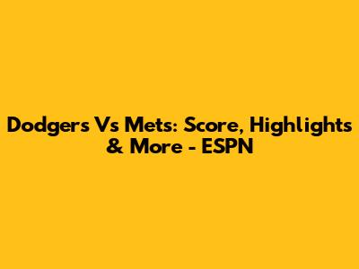 Dodgers Vs Mets: Score, Highlights & More - ESPN