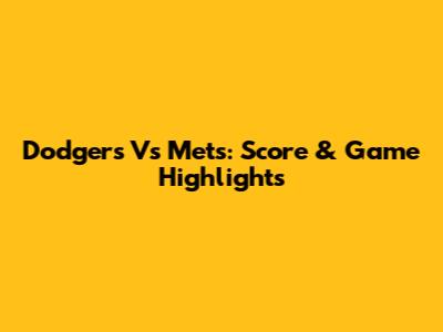 Dodgers Vs Mets: Score & Game Highlights