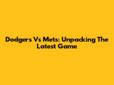 Dodgers Vs Mets: Unpacking The Latest Game