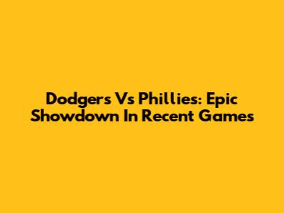 Dodgers Vs Phillies: Epic Showdown In Recent Games