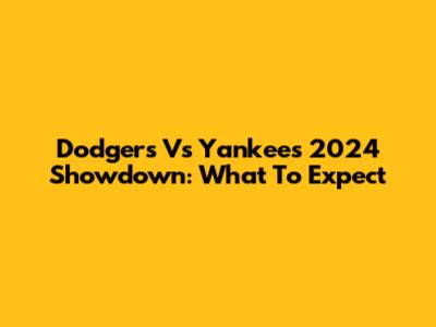 Dodgers Vs Yankees 2024 Showdown: What To Expect
