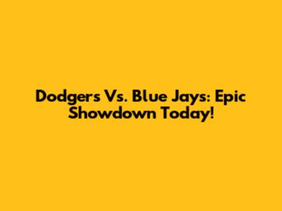Dodgers Vs. Blue Jays: Epic Showdown Today!