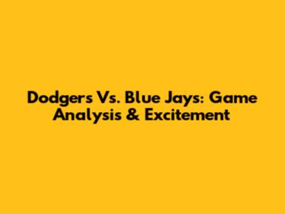 Dodgers Vs. Blue Jays: Game Analysis & Excitement