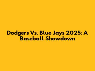 Dodgers Vs. Blue Jays 2025: A Baseball Showdown