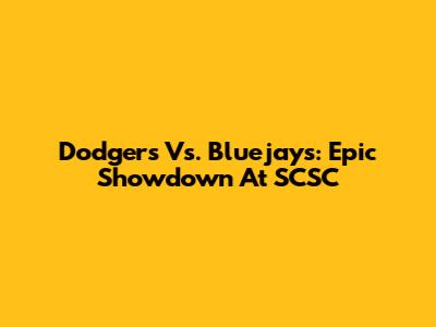 Dodgers Vs. Bluejays: Epic Showdown At SCSC