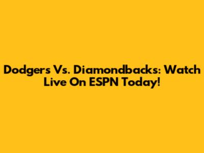 Dodgers Vs. Diamondbacks: Watch Live On ESPN Today!