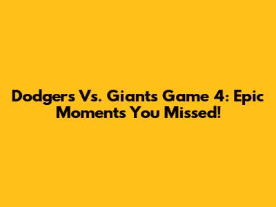 Dodgers Vs. Giants Game 4: Epic Moments You Missed!