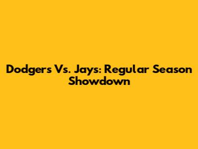 Dodgers Vs. Jays: Regular Season Showdown