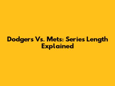 Dodgers Vs. Mets: Series Length Explained
