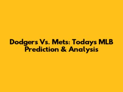 Dodgers Vs. Mets: Today's MLB Prediction & Analysis
