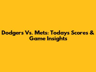 Dodgers Vs. Mets: Today's Scores & Game Insights