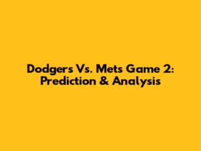 Dodgers Vs. Mets Game 2: Prediction & Analysis