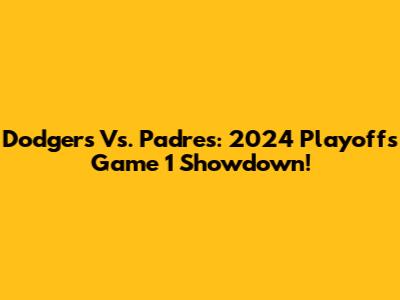 Dodgers Vs. Padres: 2024 Playoffs Game 1 Showdown!