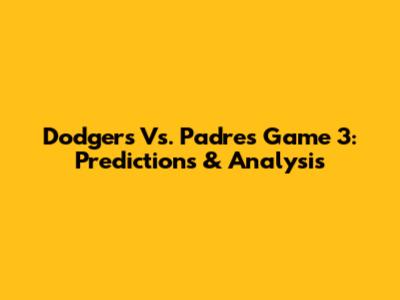 Dodgers Vs. Padres Game 3: Predictions & Analysis