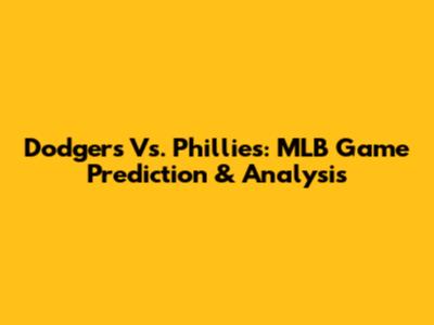 Dodgers Vs. Phillies: MLB Game Prediction & Analysis