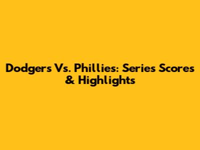 Dodgers Vs. Phillies: Series Scores & Highlights