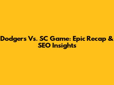 Dodgers Vs. SC Game: Epic Recap & SEO Insights