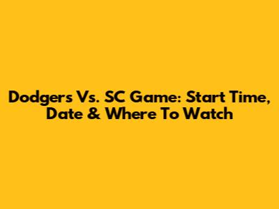 Dodgers Vs. SC Game: Start Time, Date & Where To Watch