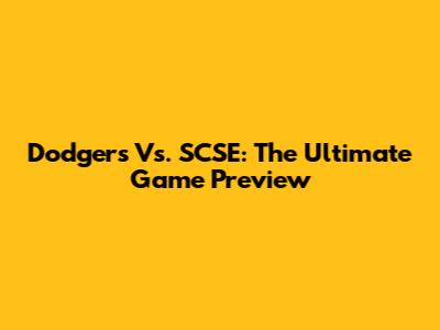 Dodgers Vs. SCSE: The Ultimate Game Preview