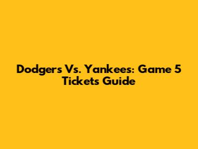 Dodgers Vs. Yankees: Game 5 Tickets Guide