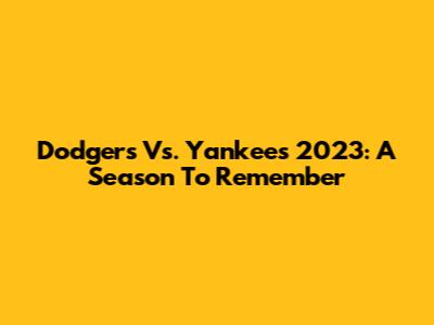 Dodgers Vs. Yankees 2023: A Season To Remember