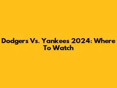 Dodgers Vs. Yankees 2024: Where To Watch