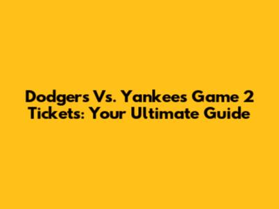 Dodgers Vs. Yankees Game 2 Tickets: Your Ultimate Guide