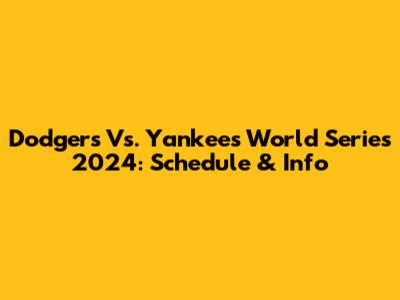 Dodgers Vs. Yankees World Series 2024: Schedule & Info