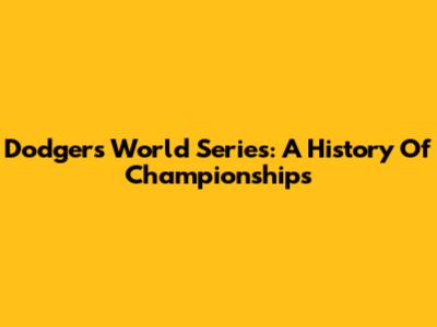Dodgers World Series: A History Of Championships