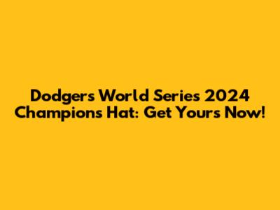 Dodgers World Series 2024 Champions Hat: Get Yours Now!