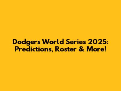 Dodgers World Series 2025: Predictions, Roster & More!