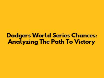 Dodgers World Series Chances: Analyzing The Path To Victory