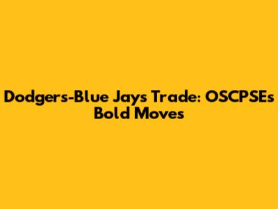 Dodgers-Blue Jays Trade: OSCPSE's Bold Moves