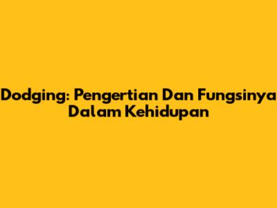 Dodging: Pengertian Dan Fungsinya Dalam Kehidupan