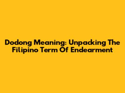 Dodong Meaning: Unpacking The Filipino Term Of Endearment
