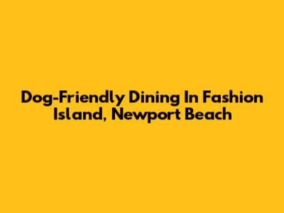 Dog-Friendly Dining In Fashion Island, Newport Beach