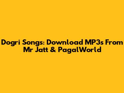 Dogri Songs: Download MP3s From Mr Jatt & PagalWorld
