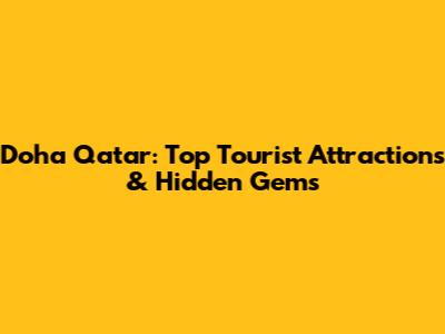 Doha Qatar: Top Tourist Attractions & Hidden Gems