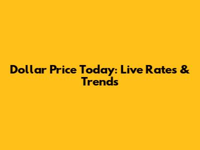 Dollar Price Today: Live Rates & Trends