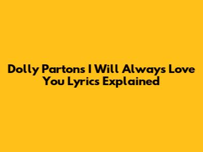 Dolly Parton's "I Will Always Love You" Lyrics Explained
