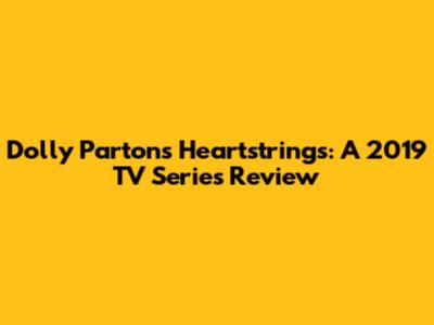 Dolly Parton's Heartstrings: A 2019 TV Series Review