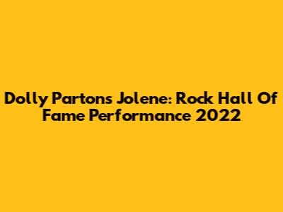 Dolly Parton's Jolene: Rock Hall Of Fame Performance 2022